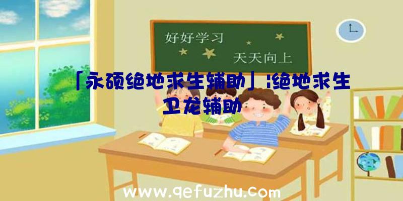 「永硕绝地求生辅助」|绝地求生卫龙辅助